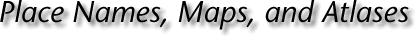 Place Names, Maps, and Atlases