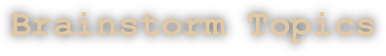 Brainstorm Topics