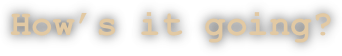 How’s it going?