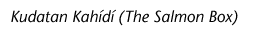 Kudatan Kahidi (The Salmon Box)